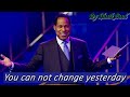 YOU CAN NOT CHANGE YESTERDAY By Pastor Chris