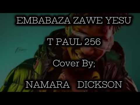 EMBABAZI ZAAWE YESU- Cover By NAMARA DICKSON- Original Music by @TPaul256