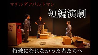 【短編演劇】マチルダアパルトマン「特殊になれなかった者たちへ」