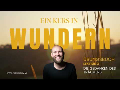 Die Gedanken des Träumers – Lektion 3 – Ein Kurs in Wundern mit Frank Hamm