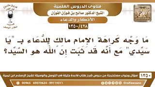 صورة [428 /1350] ما وجه كراهة الإمام مالك الدعاء بـ"يا سيدي" مع أنه قد ثبت إن الله هو السيد؟