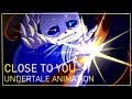 ☆CLOSE TO YOU Undertale Animation☆