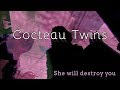 Cocteau Twins - She will destroy you