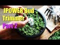 IPOWER Bud Trimmer Part 2