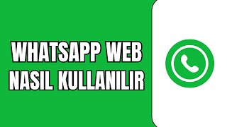Whatsapp Web Nasıl Kullanılır
