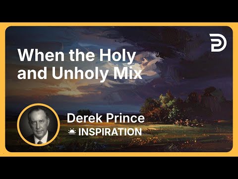 When the Holy and Unholy Mix | Derek Prince