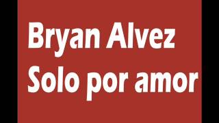 Bryan Alvez   Solo por amor