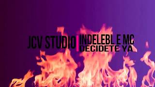 DECIDETE YA / INDELEBLE MC  (LETRA)