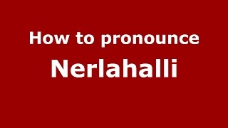 How to pronounce Nerlahalli