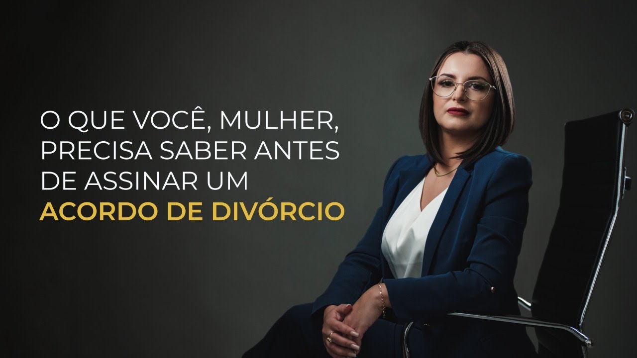 O que você, mulher, precisa saber antes de assinar um acordo de divórcio.