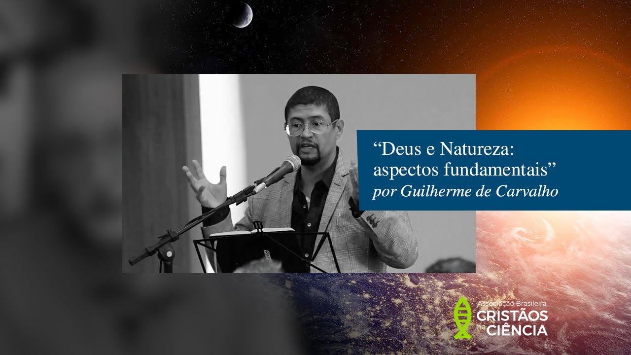 [ABC² - Cristãos na Ciência] Rev. Guilherme de Carvalho - "Deus e Natureza: aspectos fundamentais"