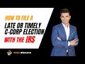 A Step By Step Guide On Filing Timely or Late C-Corp Election with the IRS