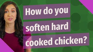 How do you soften hard cooked chicken?