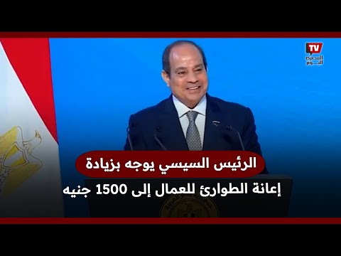 الرئيس السيسي يوجه بزيادة إعانة الطوارئ للعمال إلى 1500 جنيه