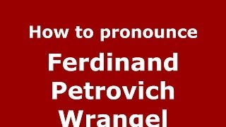 How to pronounce Ferdinand Petrovich Wrangel