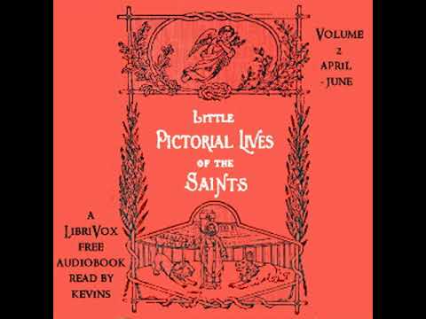 Little Pictorial Lives of the Saints, Volume 2 (April-June) by John Gilmary SHEA | Full Audio Book