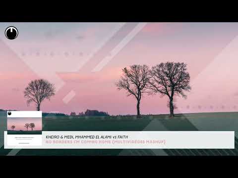 Kheiro & Medi, Mhammed El Alami vs Faith - No Borders I'm Coming Home (Multividéo85 Mashup)
