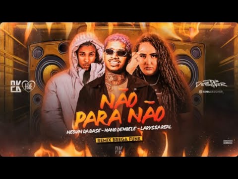 NAO PARA NAO - MANO DEMBELE, NEGUIN DA BASE, LARISSA REAL