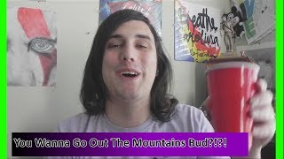 You Wanna Go Out The Mountains Bud?!?!