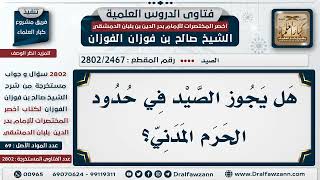 [2467 -2802] هل يجوز الصيد في حدود الحرم المدني؟ - الشيخ صالح الفوزان image