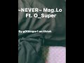 NEVER~ BY MAG.LO FT.O_SUPER (slowed +Verb￼) (repeats “NEVER AHH NEVER HAD MET SOMEONE LIKE YOU AHH”)