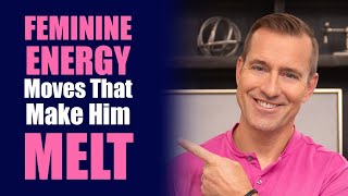 Feminine Energy Moves That Make Him Melt | Dating Advice For Women By Mat Boggs