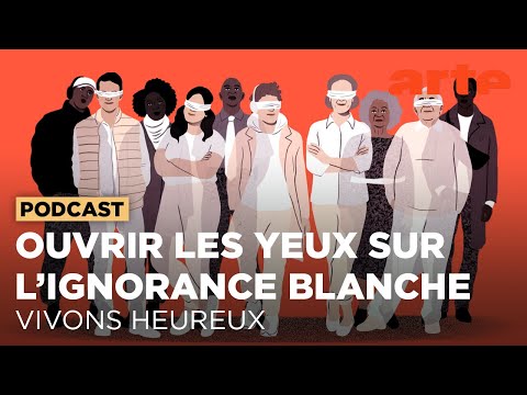 Ouvrir les yeux sur l'ignorance blanche | Vivons Heureux | ARTE Radio Podcasts