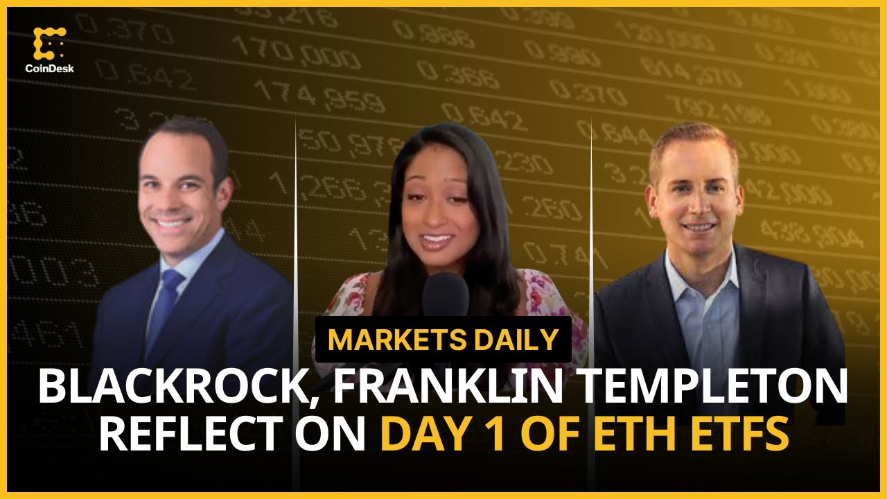 Day 1 of Spot Ether ETF Trading With BlackRock and Franklin Templeton | Markets Daily