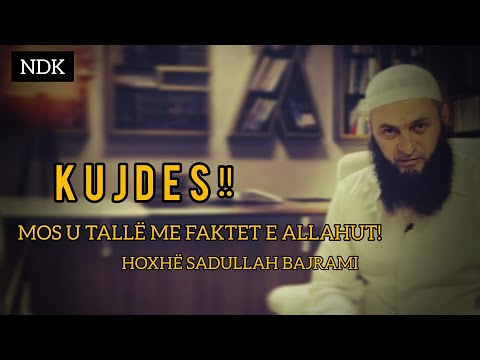 Kujdes! Mos u tallë me faktet e Allahut - PREKESE - Hoxhë Sadullah Bajrami