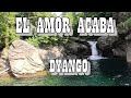 EL AMOR ACABA   DYANGO   (Se Deja de Querer,Jose Angel Buesa,)