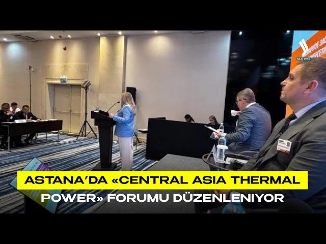 Astana’da «Central Asia Thermal Power» Forumu düzenleniyor
