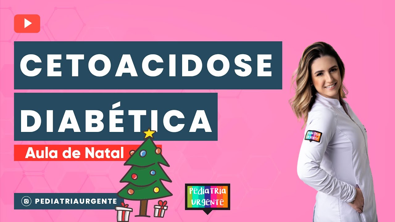 AULA DE NATAL - PEDIATRIA URGENTE - Cetoacidose Diabética em emergência.