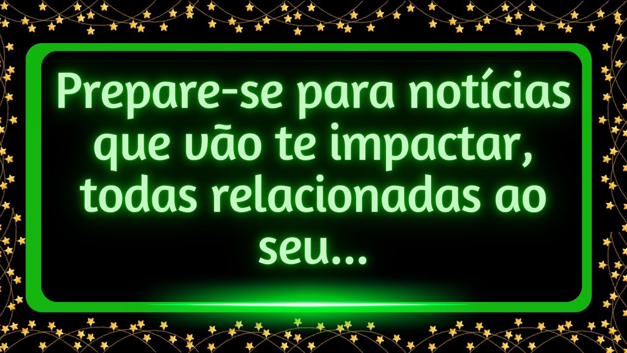 Prepare-se para notícias que vão te impactar, todas relacionadas ao seu...#mensagemdosanjos