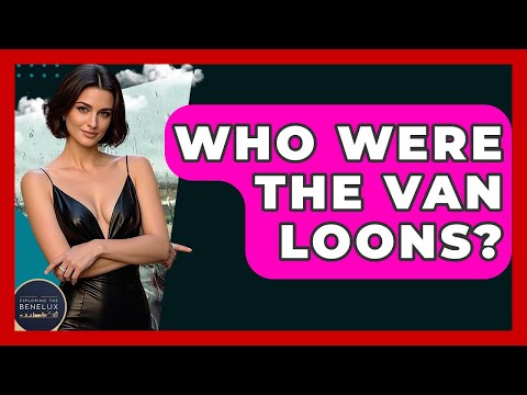 Who Were The Van Loons? - Exploring The Benelux