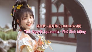 浮生梦 - 星月落 (DJAhFu&amp;Cicy版) | Tinh Nguyệt Lạc remix - Phù Sinh Mộng