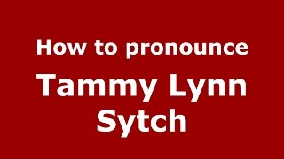 How to pronounce Tammy Lynn Sytch