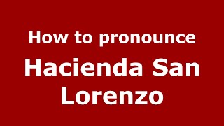 How to pronounce Hacienda San Lorenzo