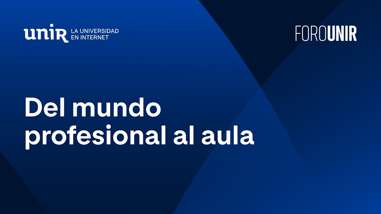 Del mundo profesional al aula: el valor de enseñar desde la experiencia | #ForoUNIR