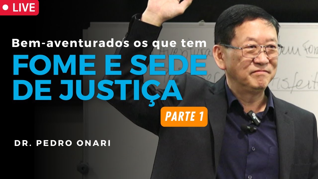Bem-Aventurados os que tem FOME E SEDE DE JUSTIÇA (PARTE 1) - Sermão do Monte com o Dr. Pedro Onari