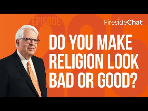 Fireside Chat Ep. 225 — Do You Make Religion Look Bad or Good? | Fireside Chat