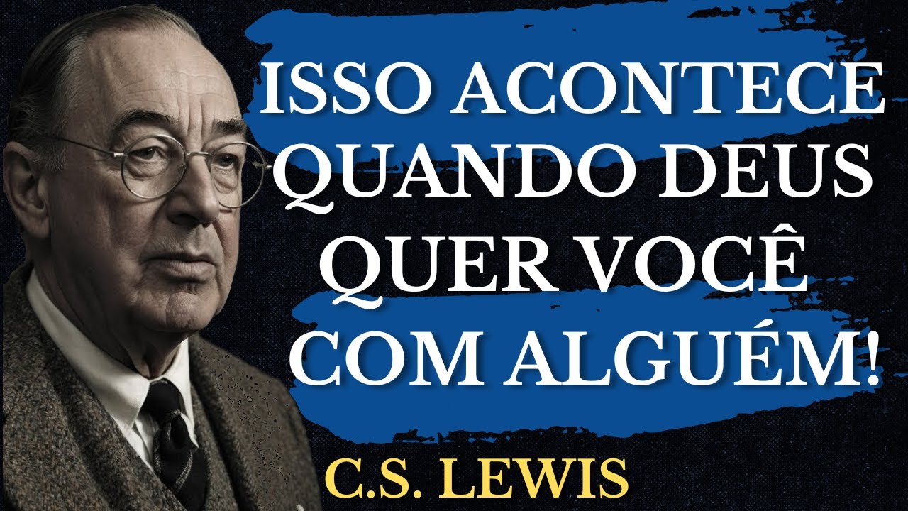 Quando Deus quiser que você esteja com alguém, isso acontecerá.| C.S. Lewis 2025