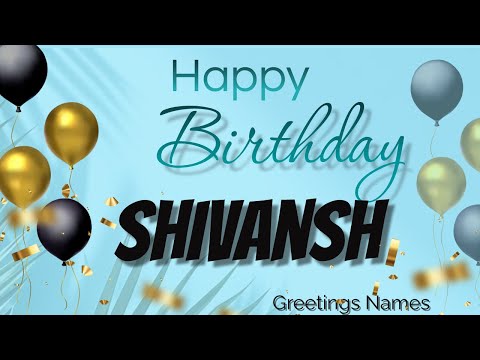 SHIVANSH Birthday Song – Happy Birthday Shivansh
