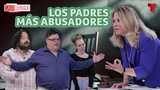 Especial de Caso Cerrado: los padres más abusadores