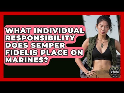 What Individual Responsibility Does Semper Fidelis Place On Marines? - Battle Ready Force