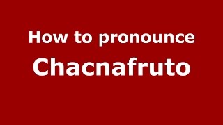 How to pronounce Chacnafruto