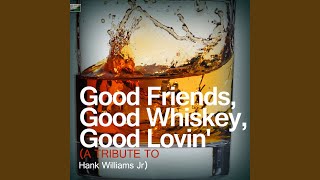 Good Friends, Good Whiskey, Good Lovin&#39; (A Tribute to Hank Williams Jr.)