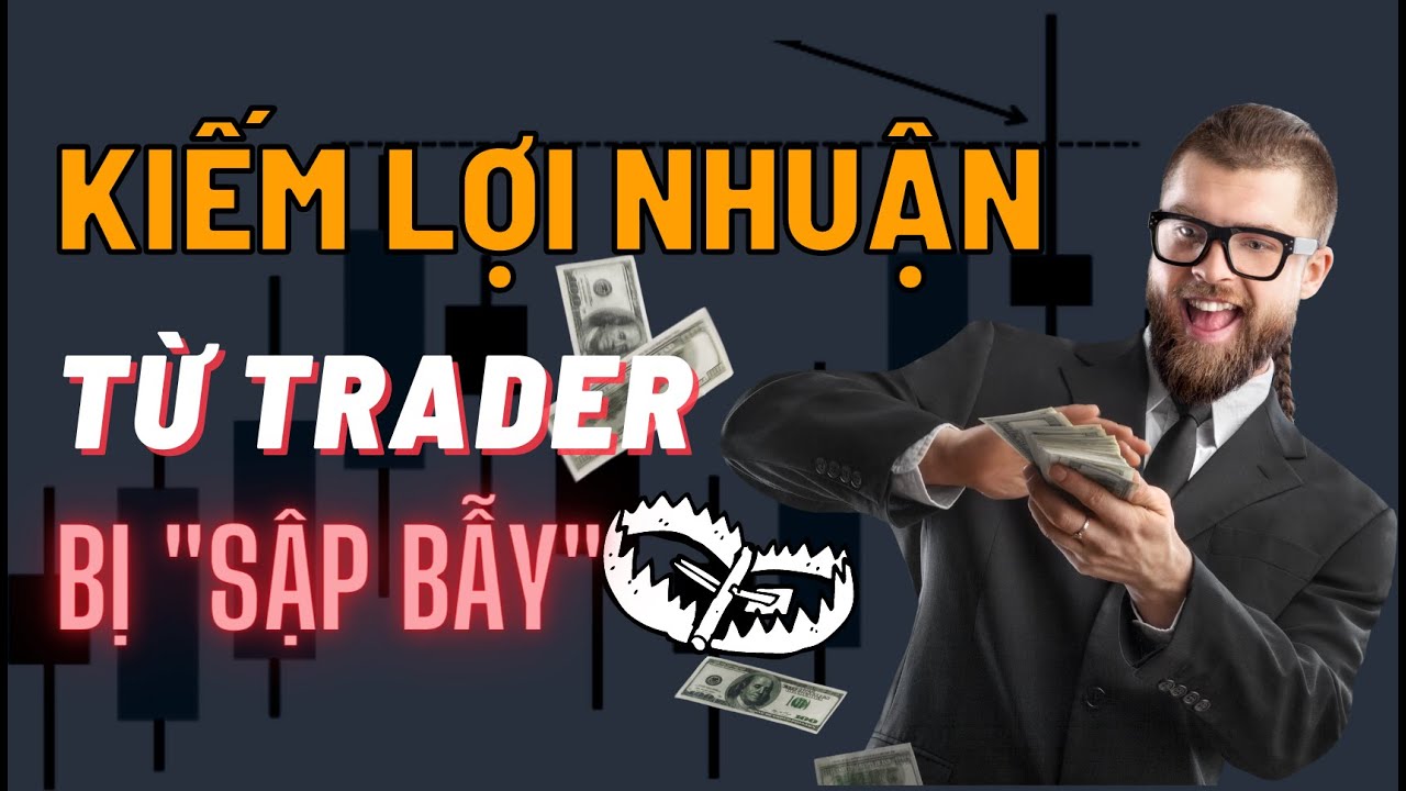 Phương Pháp Kiếm Lợi Nhuận Từ Những Trader Bị "Sập Bẫy"