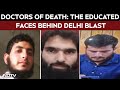Delhi Bomb Blast News Inside The White Collar Terror Web Doctors Behind The Delhi Blast