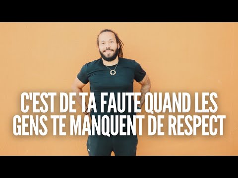 C'est de ta faute quand les gens te manquent de respect