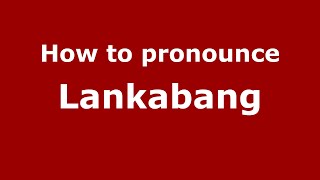 How to pronounce Lankabang